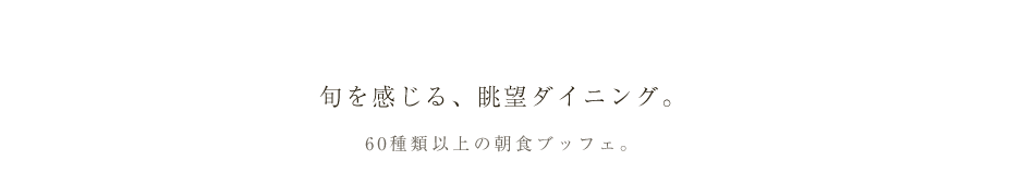 旬を感じる、眺望ダイニング。